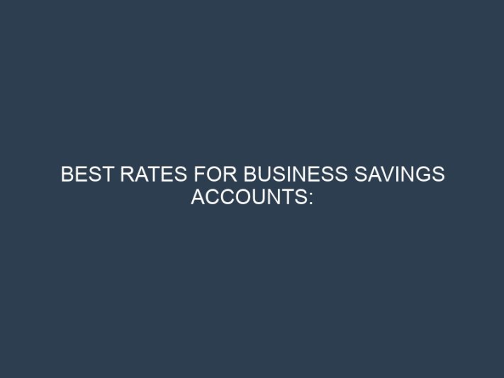 Best Rates for Business Savings Accounts: Maximizing Returns on Company Cash
