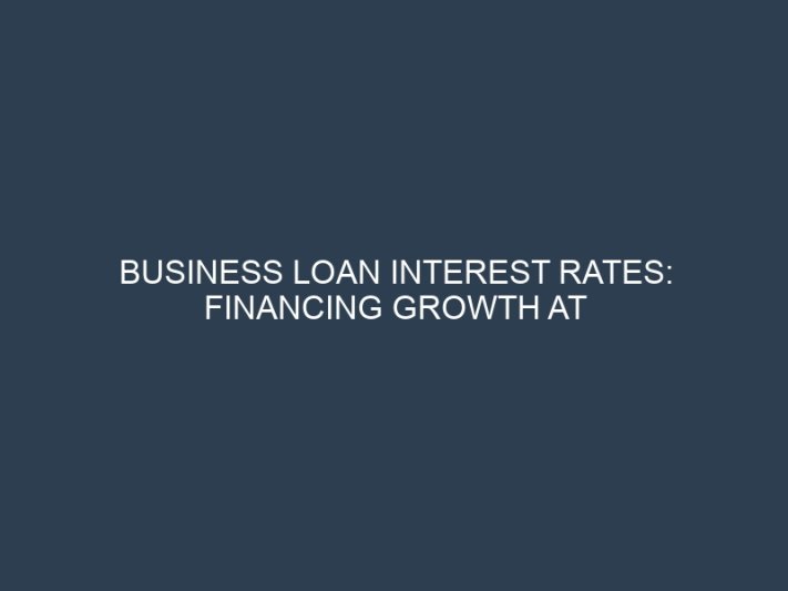 Business Loan Interest Rates: Financing Growth at Affordable Costs
