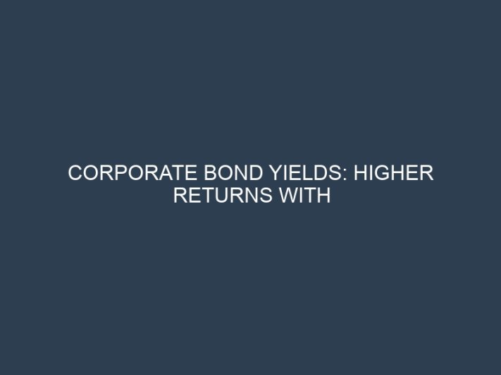 Corporate Bond Yields: Higher Returns with Calculated Investment Risk