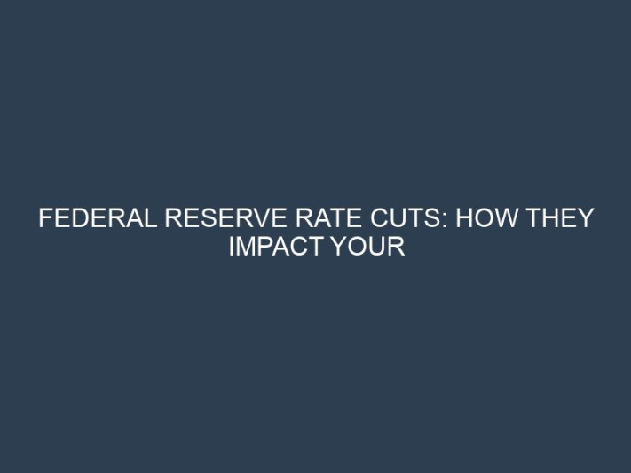 Federal Reserve Rate Cuts: How They Impact Your Savings and Loan Rates