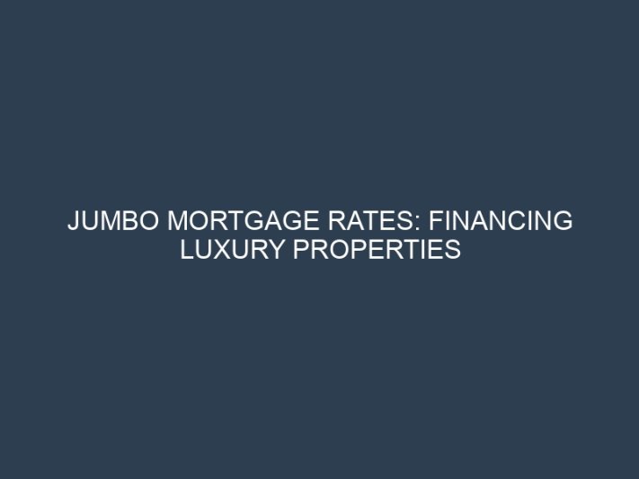 Jumbo Mortgage Rates: Financing Luxury Properties at Competitive Terms