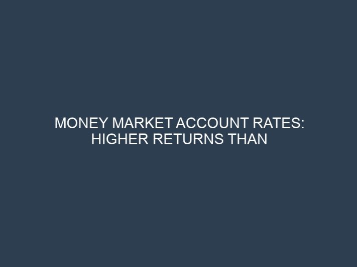 Money Market Account Rates: Higher Returns Than Traditional Savings Accounts