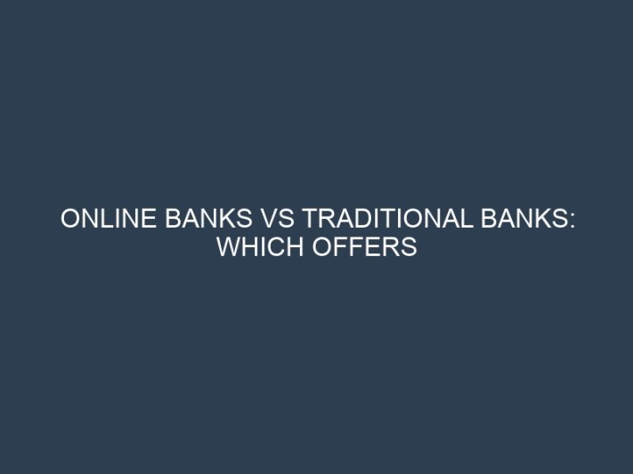 Online Banks vs Traditional Banks: Which Offers Better Interest Rates on Savings?