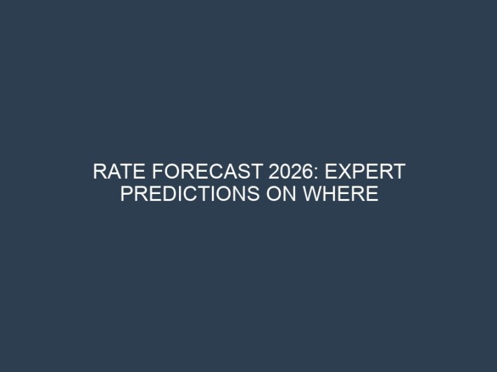 Rate Forecast 2026: Expert Predictions on Where Interest Rates Are Heading