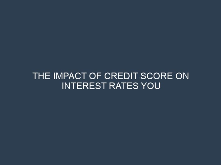 The Impact of Credit Score on Interest Rates You Qualify For
