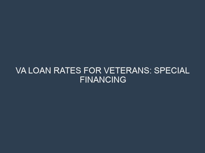 VA Loan Rates for Veterans: Special Financing Benefits and Low-Interest Options