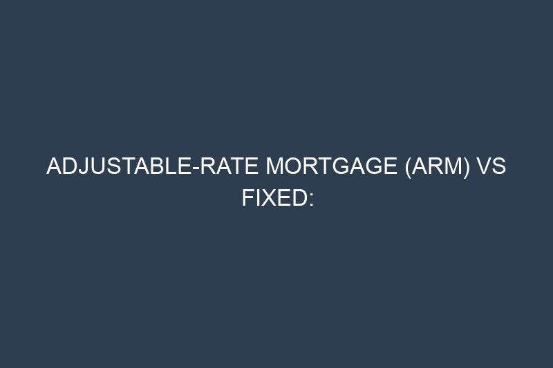 Adjustable-Rate Mortgage (ARM) vs Fixed: Understanding Interest Rate Structures