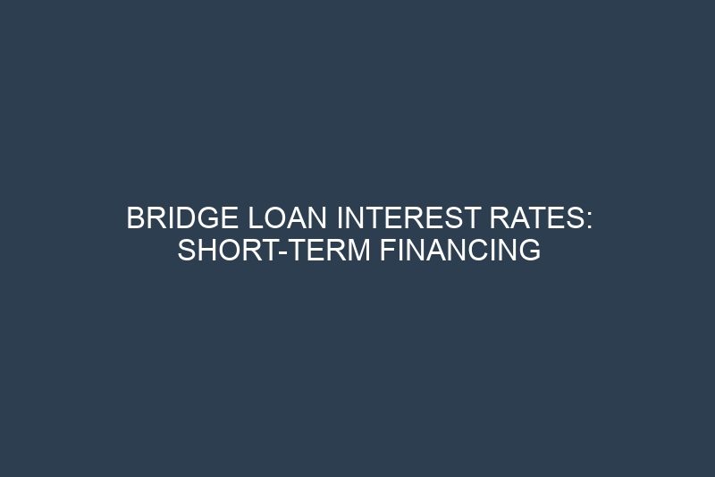 Bridge Loan Interest Rates: Short-Term Financing for Property Transitions