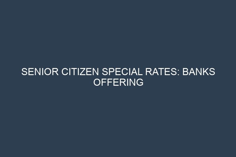 Senior Citizen Special Rates: Banks Offering Higher Interest for Retirees