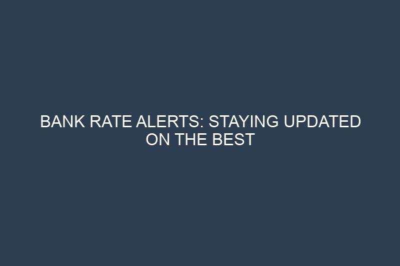 Bank Rate Alerts: Staying Updated on the Best Savings and Loan Opportunities