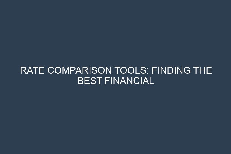 Rate Comparison Tools: Finding the Best Financial Products for Your Money